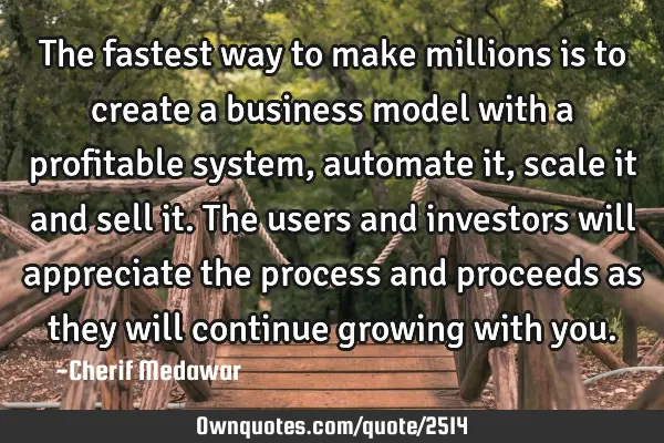 The fastest way to make millions is to create a business model with a profitable system, automate