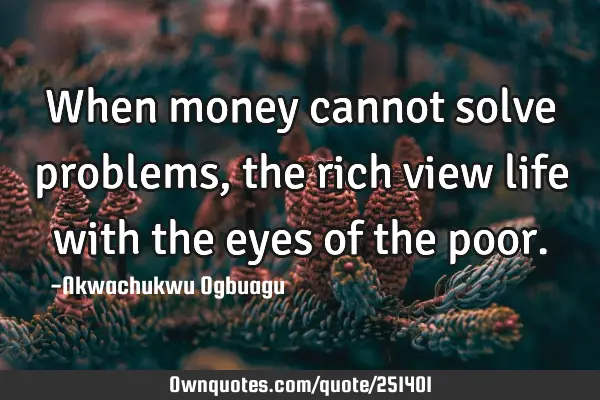 When money cannot solve problems, the rich view life with the eyes of the