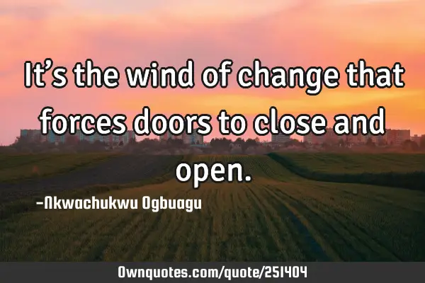 It’s the wind of change that forces doors to close and