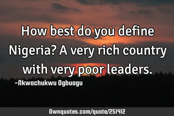 How best do you define Nigeria? A very rich country with very poor