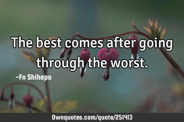 The best comes after going through the