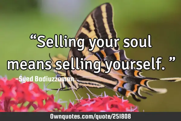 “Selling your soul means selling yourself.”
