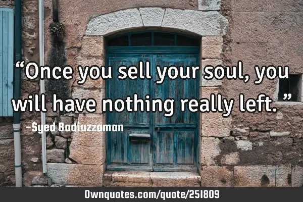 “Once you sell your soul, you will have nothing really left.”