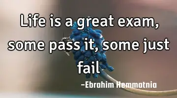 Life is a great exam, some pass it, some just fail