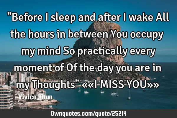 "Before I sleep and after I wake All the hours in between You occupy my mind So practically every