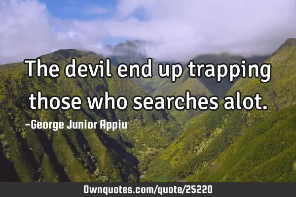 The devil end up trapping those who searches