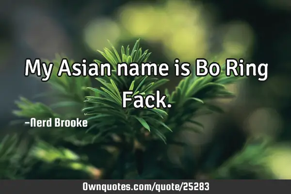 My Asian name is Bo Ring F