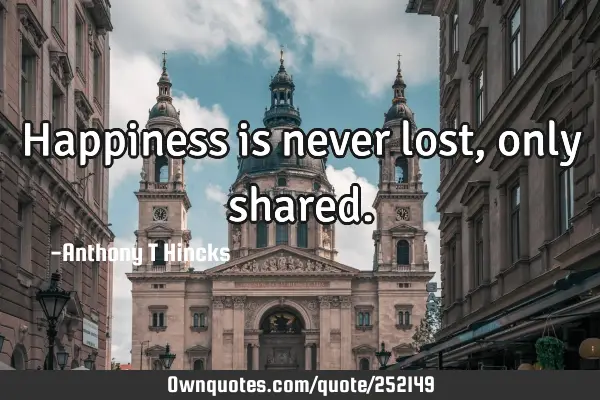 Happiness is never lost, only