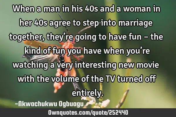 When a man in his 40s and a woman in her 40s agree to step into marriage together, they’re going