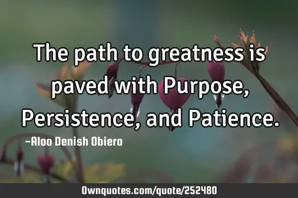 The path to greatness is paved with Purpose, Persistence, and P