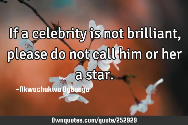 If a celebrity is not brilliant, please do not call him or her a