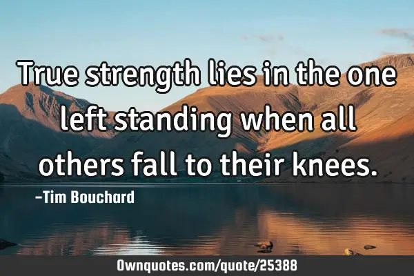 True strength lies in the one left standing when all others fall to their