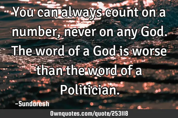 You can always count on a number,  never on any God. The word of a God is worse than the word of a P