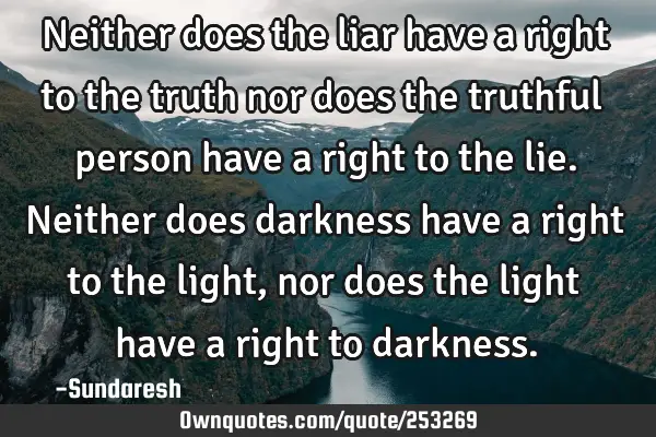 Neither does the liar have a right to the truth nor does the truthful person have a right to the