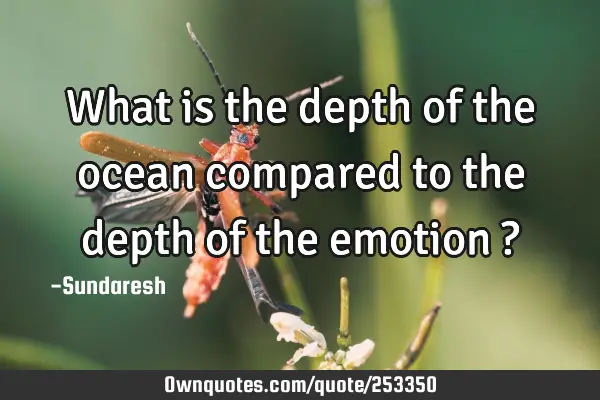 What is the depth of the ocean compared to the depth of the emotion  ?