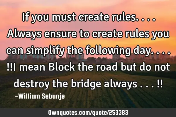 If you must create rules....always ensure to create rules you can simplify the following day....!!I