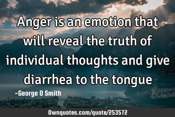 Anger is an emotion that will reveal the truth of individual thoughts and give diarrhea to the