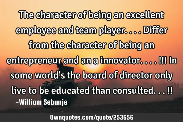 The character of being an excellent employee and team player....differ from the character of being
