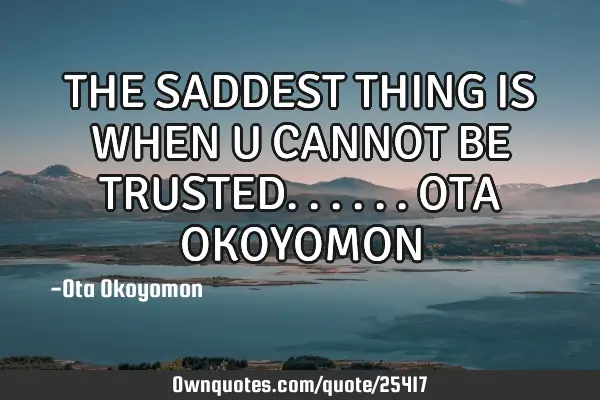 THE SADDEST THING IS WHEN U CANNOT BE TRUSTED... ... OTA OKOYOMON