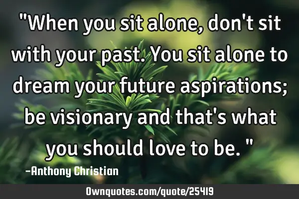 "When you sit alone, don
