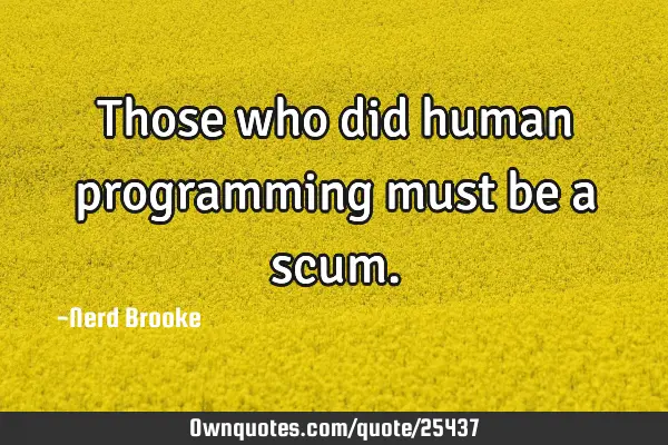 Those who did human programming must be a