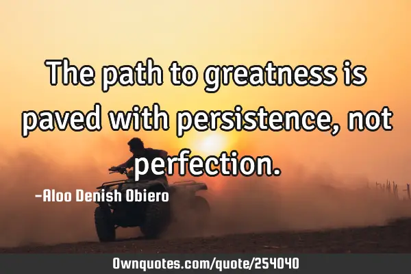 The path to greatness is paved with persistence, not