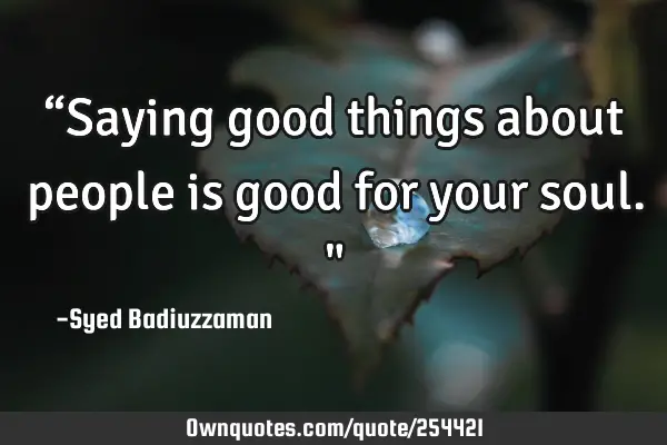 “Saying good things about people is good for your soul."