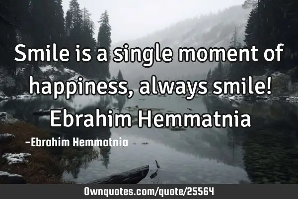 Smile is a single moment of happiness, always smile! Ebrahim H