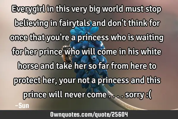 Everygirl in this very big world must stop believing in fairytals and don