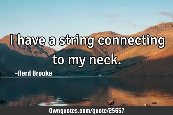 I have a string connecting to my