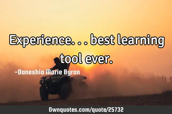 Experience... best learning tool