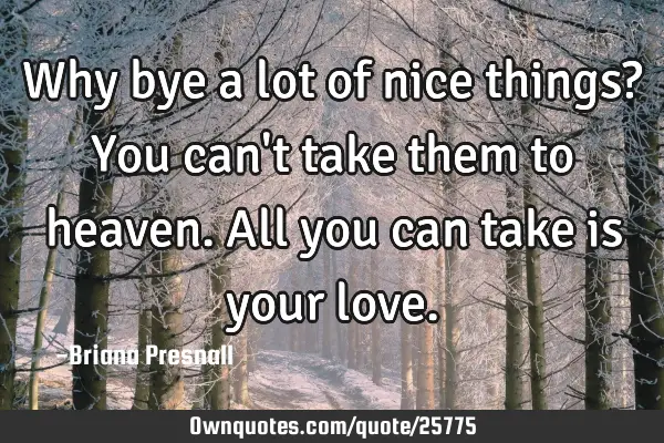 Why bye a lot of nice things? You can