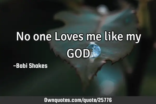 No one Loves me like my GOD