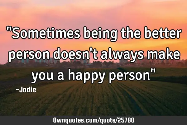 "Sometimes being the better person doesn