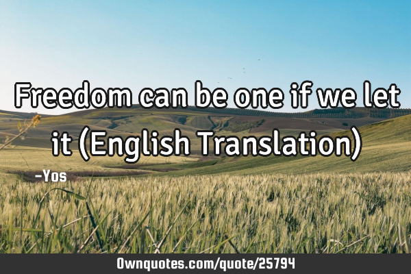 Freedom can be one if we let it (English Translation)