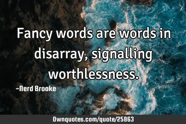 Fancy words are words in disarray, signalling