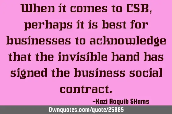 When it comes to CSR, perhaps it is best for businesses to acknowledge that the invisible hand has