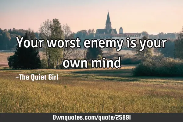 Your worst enemy is your own