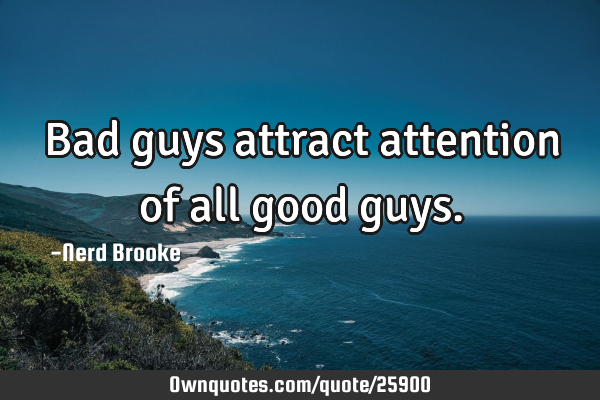 Bad guys attract attention of all good