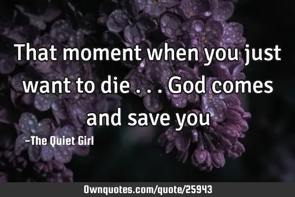 That moment when you just want to die ... God comes and save
