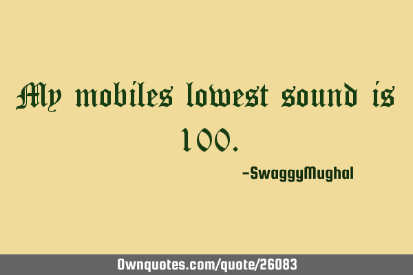 My mobiles lowest sound is 100