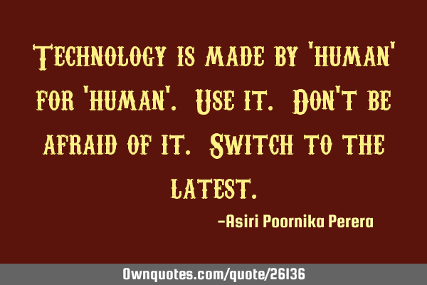 Technology is made by 