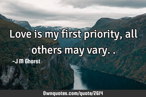 Love is my first priority, all others may