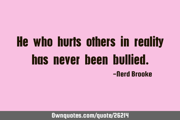 He who hurts others in reality has never been