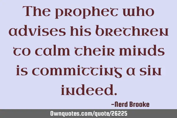 The prophet who advises his brethren to calm their minds is committing a sin