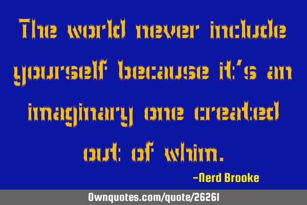 The world never include yourself because it