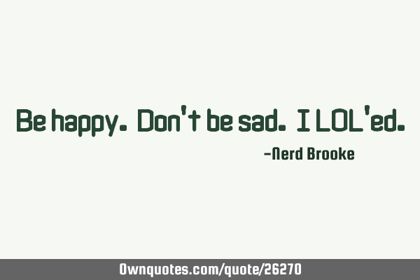 Be happy. Don