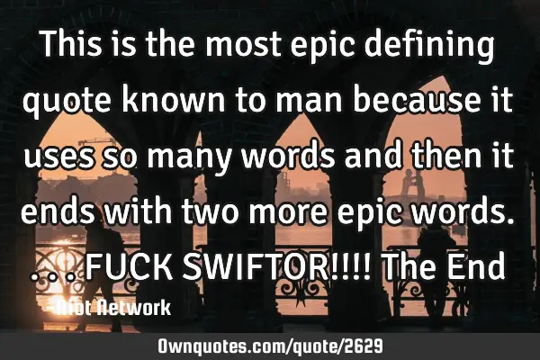 This is the most epic defining quote known to man because it uses so many words and then it ends