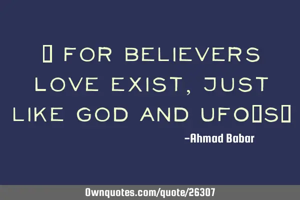 " For believers Love exist, just like God and UFO