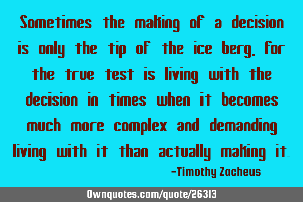 Sometimes the making of a decision is only the tip of the ice berg, for the true test is living